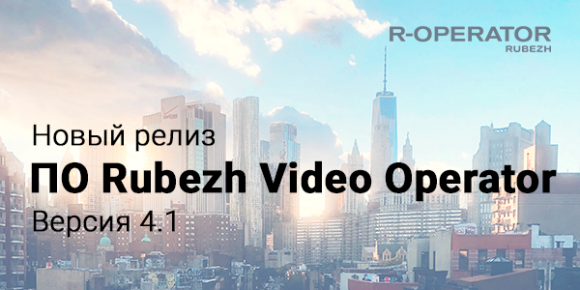 Новый релиз ПО Rubezh Video Operator. Версия 4.1